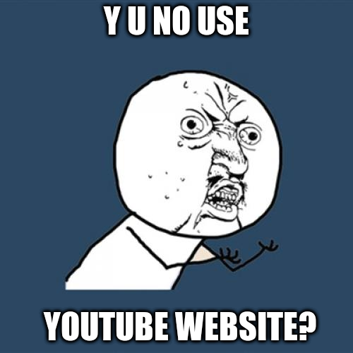 Y U No Use YouTube Website